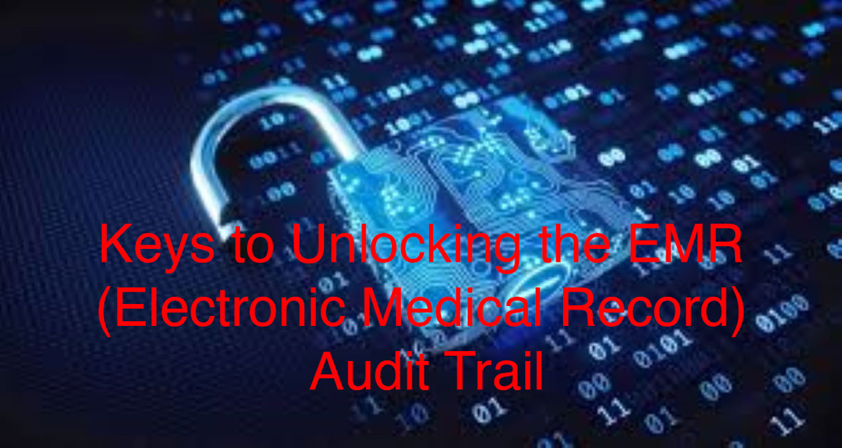 Keys to Unlocking the EMR Audit Trails (Electronic Medical Records)